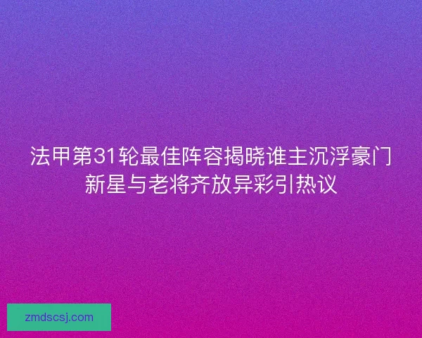 法甲第31轮最佳阵容揭晓谁主沉浮豪门新星与老将齐放异彩引热议